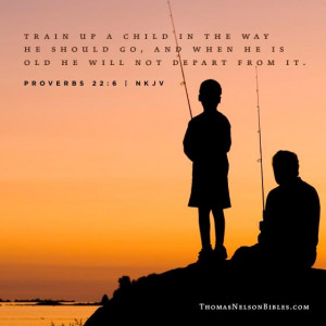 Train up a child in the way he should go, and when he is old he will ...