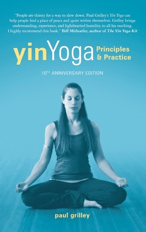 Yin Yoga: Principles and Practice 10th Anniversary Edition