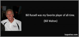 Bill Russell was my favorite player of all-time. - Bill Walton