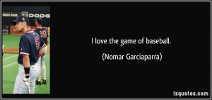 quote-i-love-the-game-of-baseball-nomar-garciaparra-68374.jpg