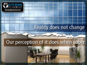 Reality does not change. Our perception of it does when sober.
