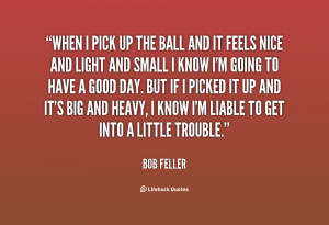 quote-Bob-Feller-when-i-pick-up-the-ball-and-14415.png