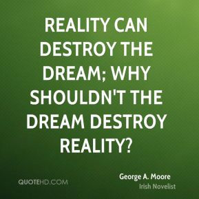 ... can destroy the dream; why shouldn't the dream destroy reality