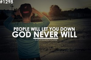people will let you down GOD NEVER WILL