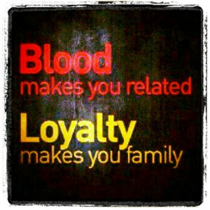 Blood makes you related Loyalty makes you family. #quotes