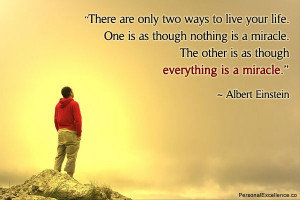 ... miracle. The other is as though everything is a miracle.” ~ Albert