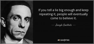 if you tell a lie big enough and keep repeating it people will ...