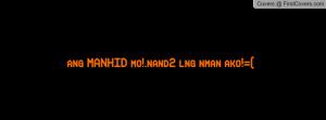ang MANHID mo!.nand2 lng nman ako Profile Facebook Covers
