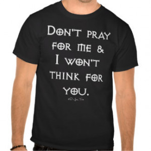 Don't Pray For Me Tee Shirt