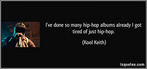 ... many hip-hop albums already I got tired of just hip-hop. - Kool Keith