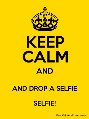 KEEP CALM AND AND DROP A SELFIE SELFIE! Poster