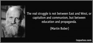 ... and communism, but between education and propaganda. - Martin Buber