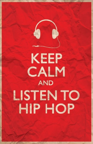 ... and listen to hip hop #hip hop music #keep calm #funny hip hop #quotes
