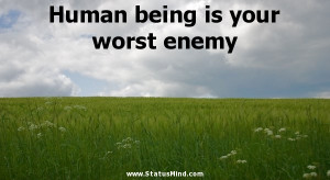 worst enemy human being is your worst enemy