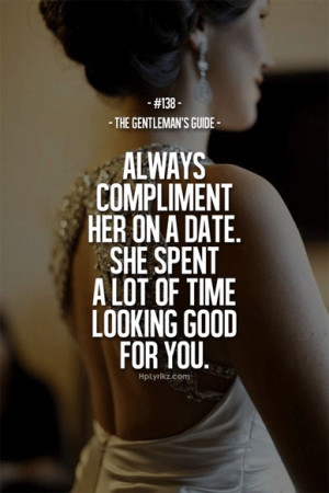 Always compliment her on a date. She spent a lot of time looking good ...