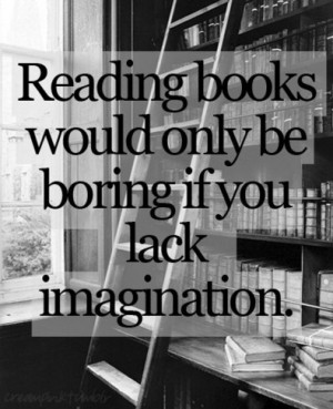 Most of the people I know who don't like to read have no imagination ...