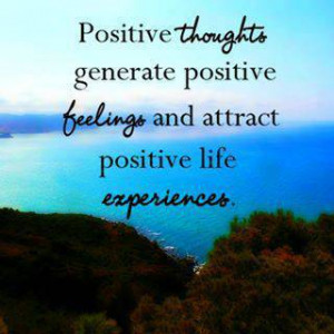 Positive thoughts generate positive feelings and attract positive life ...