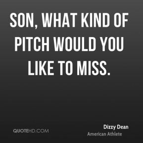 Dizzy Dean - Son, what kind of pitch would you like to miss.