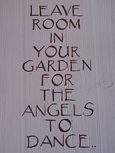 Leave Room In Your Garden For The Angels To Dance.