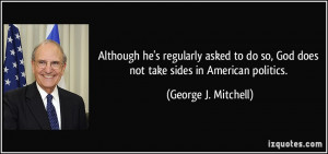 ... so, God does not take sides in American politics. - George J. Mitchell