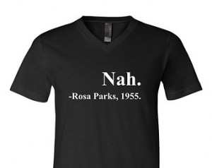 Nah. Rosa Parks Quote 1955 Funny V- Neck T-Shirt ...