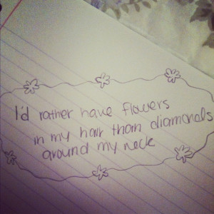 rather have flowers in my hair than diamonds on my neck