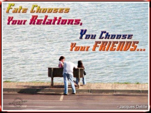 Fate chooses your relations you choose your friends friendship quote