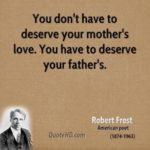 ... have to deserve your mother's love. You have to deserve your father's