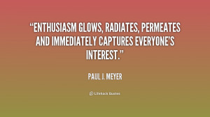 Enthusiasm glows, radiates, permeates and immediately captures ...