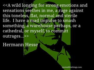 Hermann Hesse - quote-A wild longing for strong emotions and ...