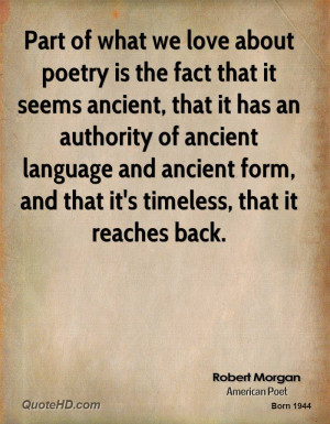 Part of what we love about poetry is the fact that it seems ancient ...