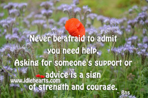 ... for someone’s support or advice is a sign of strength and courage