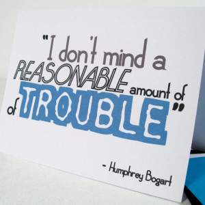 ... Maltese Falcon Quote - Reasonable Trouble - Humphrey Bogart - HB105