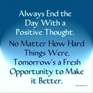 Always End the Day With a Positive Thought. No Matter How Hard Things ...