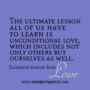 The ultimate lesson all of us have to learn is unconditional love ...