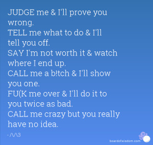 CALL me crazy but you really have no idea.