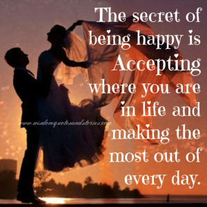the secret of being happy is accepting where you are and making the ...