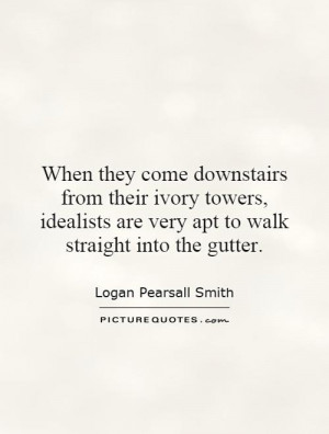 When they come downstairs from their ivory towers, idealists are very ...