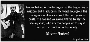 Axiom: hatred of the bourgeois is the beginning of wisdom. But I ...