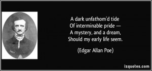 ... mystery, and a dream, Should my early life seem. - Edgar Allan Poe
