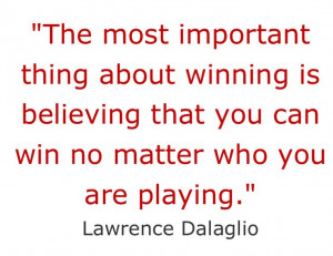 The most important thing about winning is believing that you can win ...