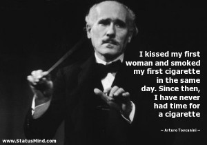 ... had time for a cigarette - Arturo Toscanini Quotes - StatusMind.com
