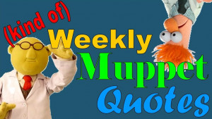 ... kind of weekly muppet quotes this week the quotes will be spotlighting