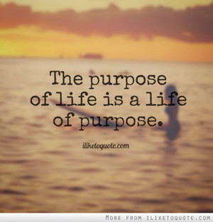 ... your purpose it is suggested that everyone has a life s purpose