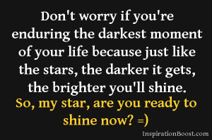 Shine Quotes - Shinning – Shine on - Quote - The darker it gets the ...