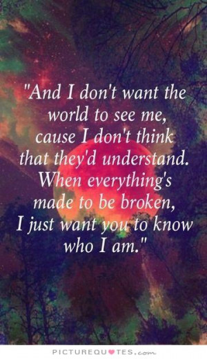 ... made to be broken I just want you to know who I am. Picture Quote #1