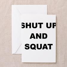 SHUT UP AND SQUAT Greeting Card for