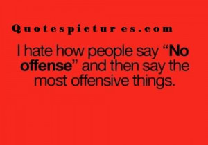... quotes-i-ahe-how-people-say-no-offense-and-then-say-the-most-offensive