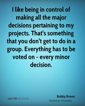 like being in control of making all the major decisions pertaining ...