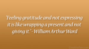 ... like wrapping a present and not giving it.” – William Arthur Ward